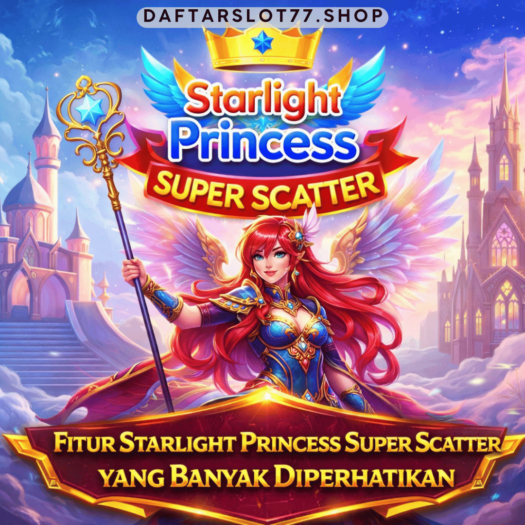 Fitur Starlight Princess Super Scatter yang Banyak Diperhatikan