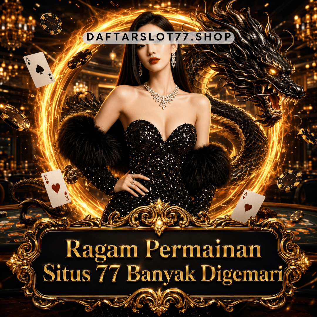Ragam Permainan Situs 77 Banyak Digemari